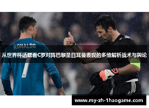 从世界杯话题看C罗对阵巴黎圣日耳曼表现的多维解析战术与舆论 从世界杯话题看C罗对阵巴黎圣日耳曼表现的多维解析战术与舆论