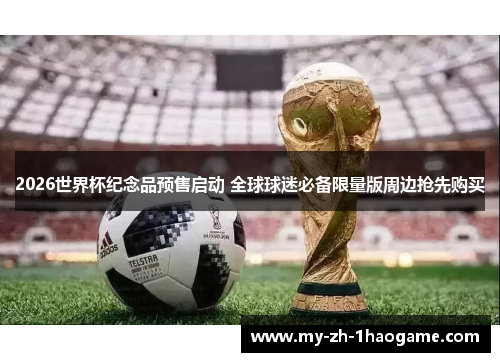2026世界杯纪念品预售启动 全球球迷必备限量版周边抢先购买