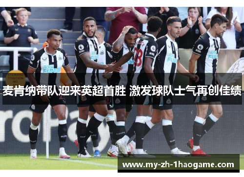 麦肯纳带队迎来英超首胜 激发球队士气再创佳绩